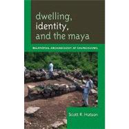 Dwelling, Identity, and the Maya : Relational Archaeology at Chunchucmil
