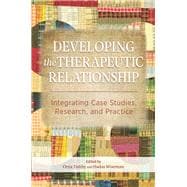 Developing the Therapeutic Relationship Integrating Case Studies, Research, and Practice