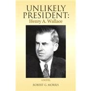 Unlikely President : Henry A. Wallace
