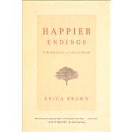 Happier Endings : A Meditation on Life and Death