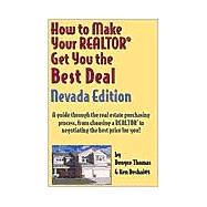 How to Make Your Realtor Get You the Best Deal, Nevada Edition: A Guide Through the Real Estate Purchasing Process, from Choosing a Realtor to Negotiating the Best Deal for You