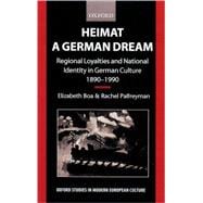 Heimat - A German Dream Regional Loyalties and National Identity in German Culture 1890-1990