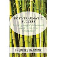 Post Traumatic Success Positive Psychology & Solution-Focused Strategies to Help Clients Survive & Thrive