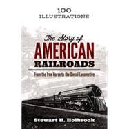The Story of American Railroads From the Iron Horse to the Diesel Locomotive