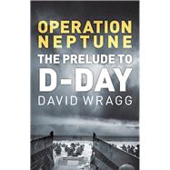 Operation Neptune: The Prelude to D-day