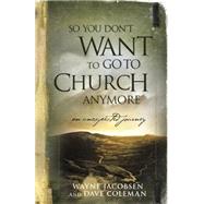 So You Don't Want to Go to Church Anymore An Unexpected Journey