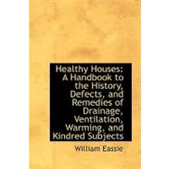 Healthy Houses: A Handbook to the History, Defects, and Remedies of Drainage, Ventilation, Warming, and Kindred Subjects, With Estimates for the Best Systems in Use