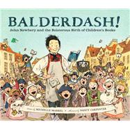 Balderdash! John Newbery and the Boisterous Birth of Children's Books (Nonfiction Books for Kids, Early Elementary History Books)
