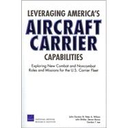 Leveraging America's Aircraft Carrier Capabilities Exploring New Combat and Noncombat Roles and Missions for the U.S. Carrier Fleet