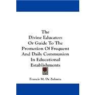 The Divine Educator: Or Guide to the Promotion of Frequent and Daily Communion in Educational Establishments