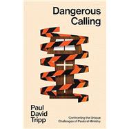 Dangerous Calling: Confronting the Unique Challenges of Pastoral Ministry (with Study Questions) book cover, ISBN 9781433599224