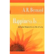 Happiness Is . . . Simple Steps to a Life of Joy