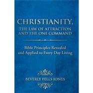 Christianity, the Law of Attraction and the One Command: Bible Principles Revealed and Applied to Every Day Living