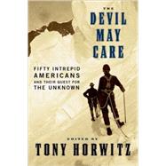 The Devil May Care 50 Intrepid Americans and Their Quest for the Unknown