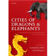 Cities of Dragons and Elephants Urbanization and Urban Development in China and India