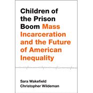 Children of the Prison Boom Mass Incarceration and the Future of American Inequality