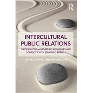 Intercultural Public Relations: Theories for Managing Relationships and Conflicts with Strategic Publics