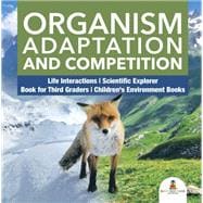Organism Adaptation and Competition | Life Interactions | Scientific Explorer | Book for Third Graders | Children's Environment Books
