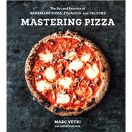 Mastering Pizza The Art and Practice of Handmade Pizza, Focaccia, and Calzone [A Cookbook]
