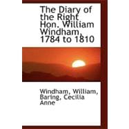 The Diary of the Right Hon. William Windham, 1784 to 1810