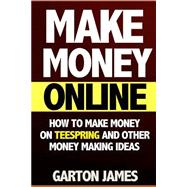 How to Make Money on Teespring and Other Money Making Ideas