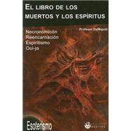 El Libro de los Muertos y los Espiritus: Necronomicon, Reencarnacion, Espiritismo y Oui-Ja