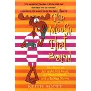 The Moose That Roared The Story of Jay Ward, Bill Scott, a Flying Squirrel, and a Talking Moose