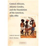 Central Africans, Atlantic Creoles, and the Foundation of the Americas, 1585â€“1660
