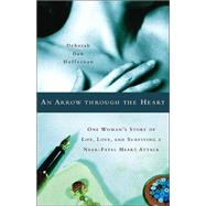An Arrow Through the Heart; One Woman's Story of Life, Love, and Surviving a Near-Fatal Heart Attack