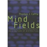 Mine Fields : Adolescent Consciousness in a Culture of Distraction