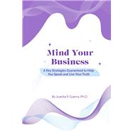 Mind Your Business 6 Key Strategies Guaranteed to Help You Speak and Live Your Truth