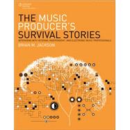 The Music Producer’s Survival Stories Interviews with Veteran, Independent, and Electronic Music Professionals
