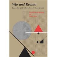 War and Reason : Domestic and International Imperatives