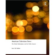 American Television News: The Media Marketplace and the Public Interest: The Media Marketplace and the Public Interest