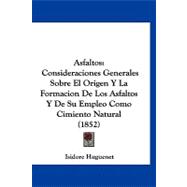 Asfaltos : Consideraciones Generales Sobre el Origen Y la Formacion de Los Asfaltos Y de Su Empleo Como Cimiento Natural (1852)