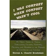 I Was Compost When Compost Wasn't Cool: My Forty Years of Trials, Tribulations, Failures, Successes, Mentors, and Memories in the Business of Composting and Farming