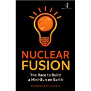 Nuclear Fusion The Race to Build a Mini-Sun on Earth