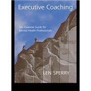 Executive Coaching: The Essential Guide for Mental Health Professionals