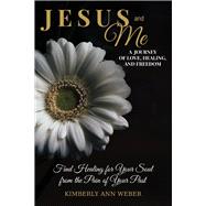 Jesus and Me - A Journey of Love, Healing, And Freedom Find Healing for Your Soul from the Pain of Your Past