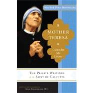 Mother Teresa: Come Be My Light The Private Writings of the Saint of Calcutta