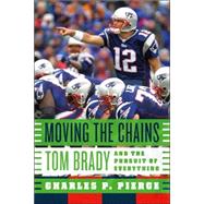 Moving the Chains : Tom Brady and the Pursuit of Everything
