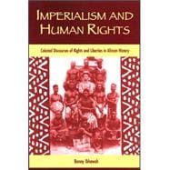 Imperialism and Human Rights : Colonial Discourses of Rights and Liberties in African History