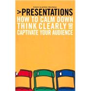 Presentations: How to Calm Down, Think Clearly, and Captivate Your Audience