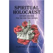 Spiritual Holocaust : Satan's Agenda for the End-Time Church
