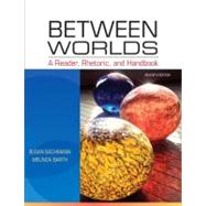 Between Worlds : A Reader, Rhetoric, and Handbook