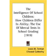 The Intelligence Of School Children: How Children Differ in Ability, The Use of Mental Tests in School Grading and the Proper Education of Exceptional Children