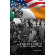 Gaelic Games, Nationalism and the Irish Diaspora in the United States