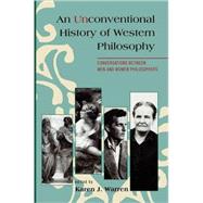 An Unconventional History of Western Philosophy Conversations Between Men and Women Philosophers