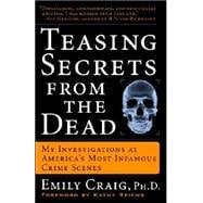 Teasing Secrets from the Dead My Investigations at America's Most Infamous Crime Scenes