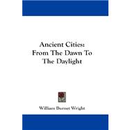 Ancient Cities : From the Dawn to the Daylight